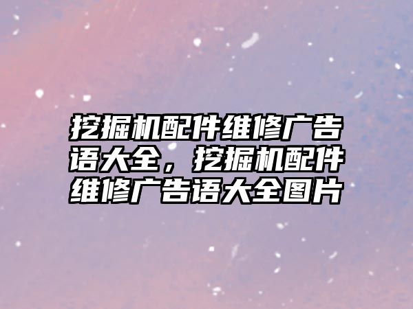 挖掘機(jī)配件維修廣告語大全，挖掘機(jī)配件維修廣告語大全圖片