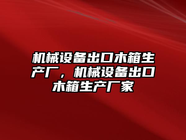 機械設備出口木箱生產(chǎn)廠，機械設備出口木箱生產(chǎn)廠家