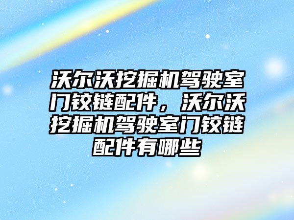 沃爾沃挖掘機駕駛室門鉸鏈配件，沃爾沃挖掘機駕駛室門鉸鏈配件有哪些