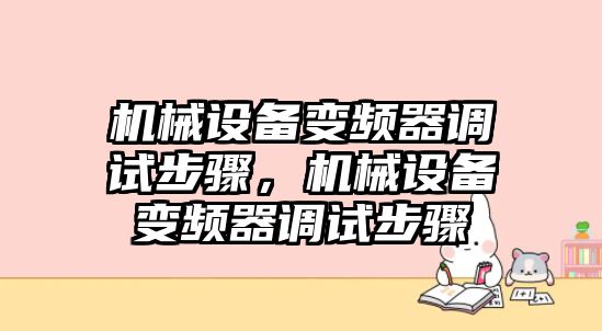 機(jī)械設(shè)備變頻器調(diào)試步驟，機(jī)械設(shè)備變頻器調(diào)試步驟