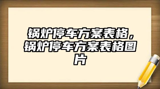 鍋爐停車方案表格，鍋爐停車方案表格圖片