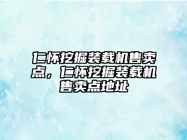 仁懷挖掘裝載機(jī)售賣點(diǎn)，仁懷挖掘裝載機(jī)售賣點(diǎn)地址