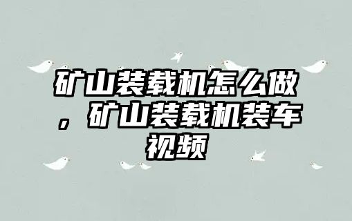 礦山裝載機怎么做，礦山裝載機裝車視頻