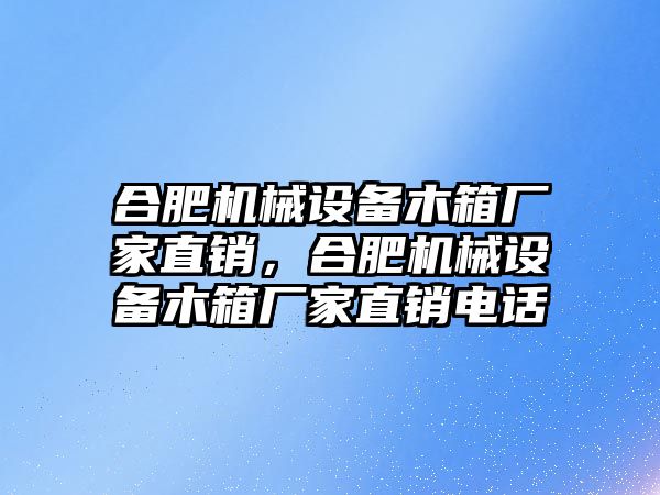 合肥機(jī)械設(shè)備木箱廠家直銷，合肥機(jī)械設(shè)備木箱廠家直銷電話