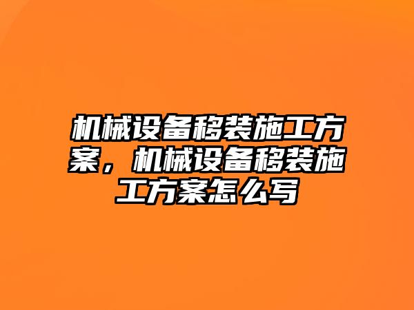 機(jī)械設(shè)備移裝施工方案，機(jī)械設(shè)備移裝施工方案怎么寫