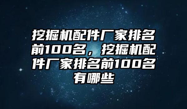 挖掘機配件廠家排名前100名，挖掘機配件廠家排名前100名有哪些