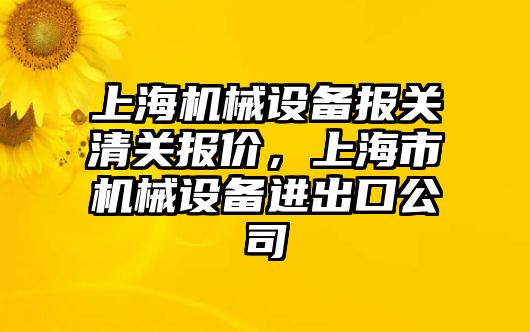 上海機械設(shè)備報關(guān)清關(guān)報價，上海市機械設(shè)備進出口公司