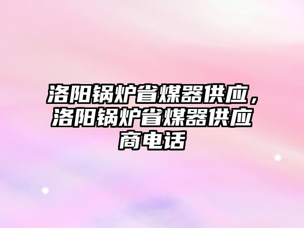 洛陽鍋爐省煤器供應(yīng)，洛陽鍋爐省煤器供應(yīng)商電話