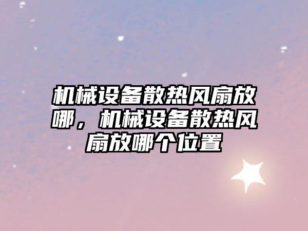 機械設備散熱風扇放哪，機械設備散熱風扇放哪個位置