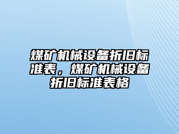 煤礦機械設(shè)備折舊標(biāo)準(zhǔn)表，煤礦機械設(shè)備折舊標(biāo)準(zhǔn)表格