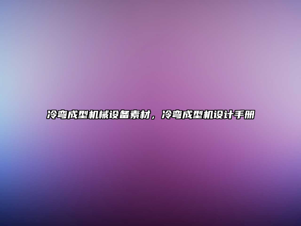 冷彎成型機械設備素材，冷彎成型機設計手冊