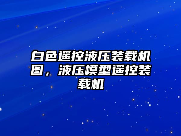 白色遙控液壓裝載機(jī)圖，液壓模型遙控裝載機(jī)