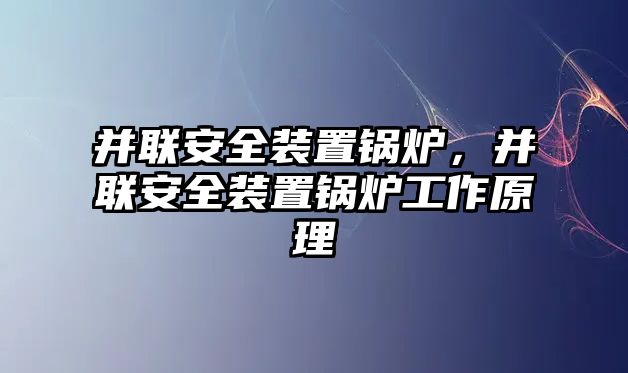 并聯(lián)安全裝置鍋爐，并聯(lián)安全裝置鍋爐工作原理