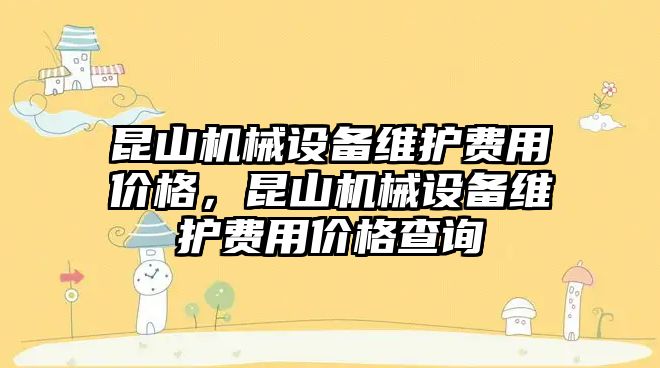 昆山機(jī)械設(shè)備維護(hù)費用價格，昆山機(jī)械設(shè)備維護(hù)費用價格查詢