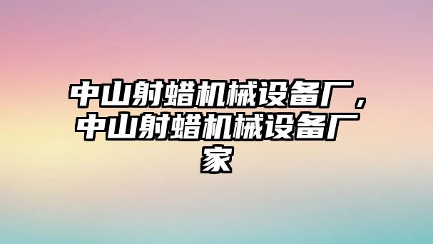 中山射蠟機械設(shè)備廠，中山射蠟機械設(shè)備廠家