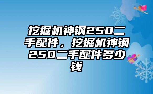 挖掘機(jī)神鋼250二手配件，挖掘機(jī)神鋼250二手配件多少錢