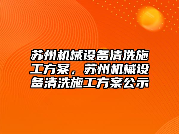 蘇州機械設(shè)備清洗施工方案，蘇州機械設(shè)備清洗施工方案公示