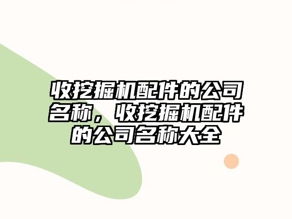 收挖掘機(jī)配件的公司名稱，收挖掘機(jī)配件的公司名稱大全