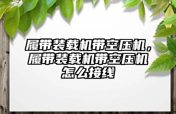 履帶裝載機帶空壓機，履帶裝載機帶空壓機怎么接線