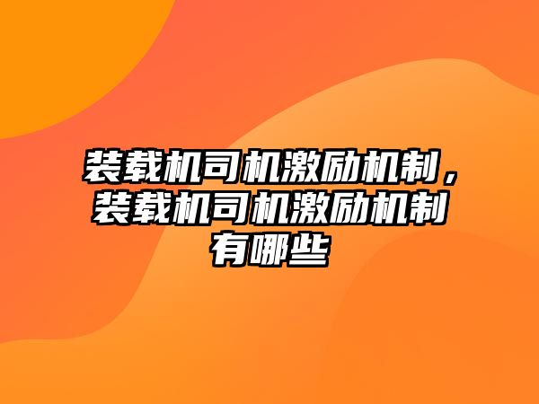 裝載機司機激勵機制，裝載機司機激勵機制有哪些