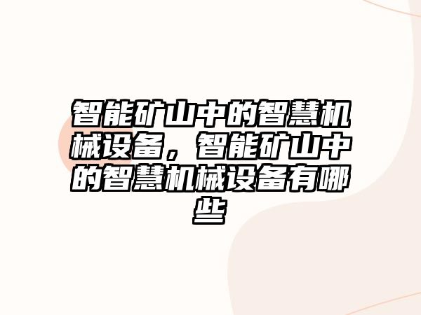 智能礦山中的智慧機(jī)械設(shè)備，智能礦山中的智慧機(jī)械設(shè)備有哪些