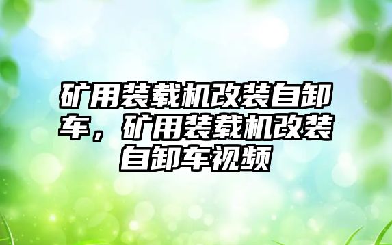 礦用裝載機(jī)改裝自卸車，礦用裝載機(jī)改裝自卸車視頻