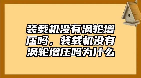 裝載機(jī)沒有渦輪增壓?jiǎn)幔b載機(jī)沒有渦輪增壓?jiǎn)釣槭裁?/>	
								</i>
								<p class=