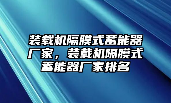 裝載機隔膜式蓄能器廠家，裝載機隔膜式蓄能器廠家排名