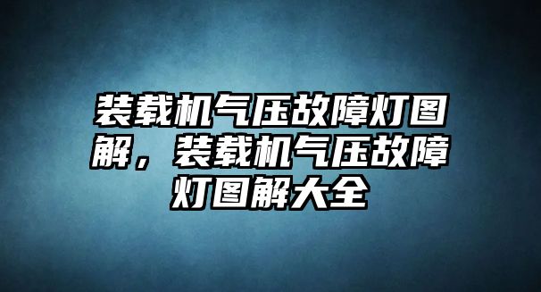 裝載機(jī)氣壓故障燈圖解，裝載機(jī)氣壓故障燈圖解大全