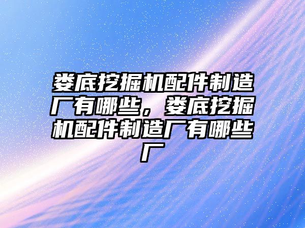 婁底挖掘機配件制造廠有哪些，婁底挖掘機配件制造廠有哪些廠