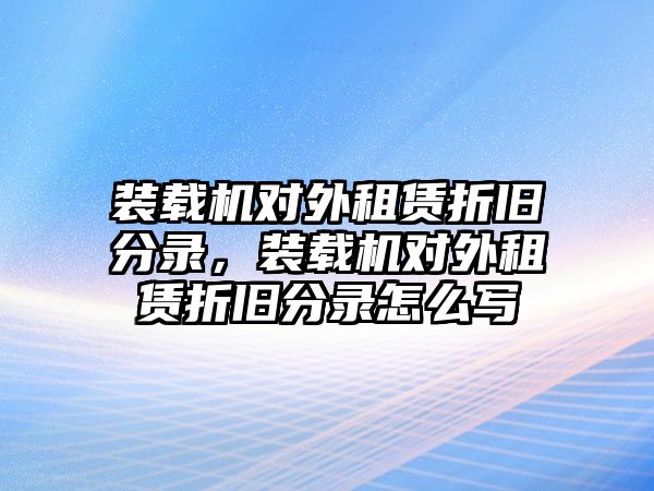 裝載機(jī)對外租賃折舊分錄，裝載機(jī)對外租賃折舊分錄怎么寫