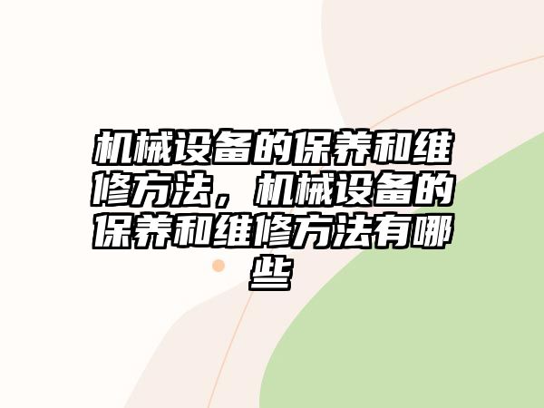 機(jī)械設(shè)備的保養(yǎng)和維修方法，機(jī)械設(shè)備的保養(yǎng)和維修方法有哪些