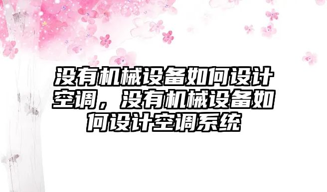 沒(méi)有機(jī)械設(shè)備如何設(shè)計(jì)空調(diào)，沒(méi)有機(jī)械設(shè)備如何設(shè)計(jì)空調(diào)系統(tǒng)