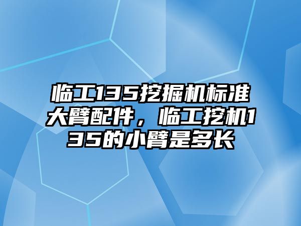 臨工135挖掘機(jī)標(biāo)準(zhǔn)大臂配件，臨工挖機(jī)135的小臂是多長