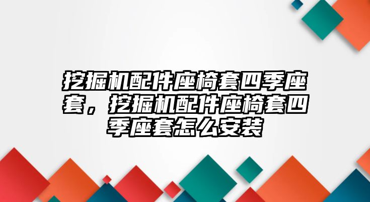 挖掘機(jī)配件座椅套四季座套，挖掘機(jī)配件座椅套四季座套怎么安裝