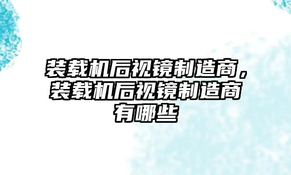 裝載機后視鏡制造商，裝載機后視鏡制造商有哪些