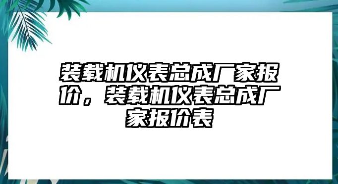 裝載機(jī)儀表總成廠家報(bào)價(jià)，裝載機(jī)儀表總成廠家報(bào)價(jià)表