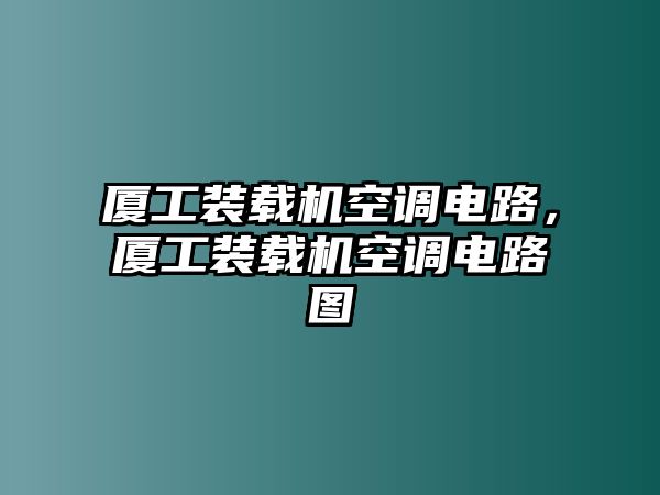 廈工裝載機(jī)空調(diào)電路，廈工裝載機(jī)空調(diào)電路圖