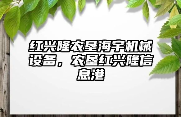 紅興隆農(nóng)墾海宇機械設(shè)備，農(nóng)墾紅興隆信息港