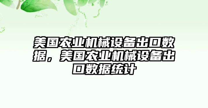 美國農(nóng)業(yè)機械設備出口數(shù)據(jù)，美國農(nóng)業(yè)機械設備出口數(shù)據(jù)統(tǒng)計