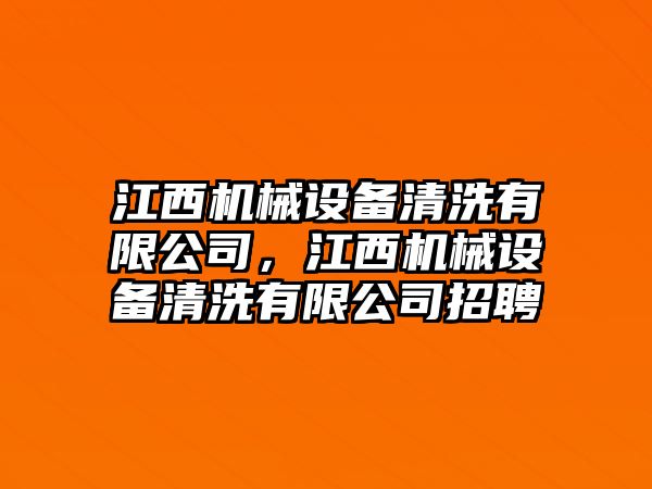 江西機(jī)械設(shè)備清洗有限公司，江西機(jī)械設(shè)備清洗有限公司招聘