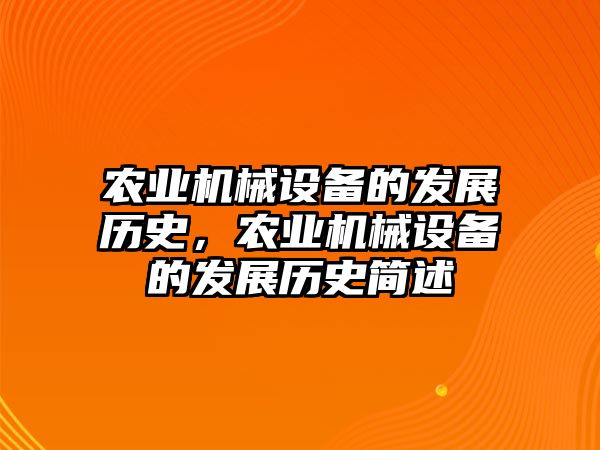 農(nóng)業(yè)機械設(shè)備的發(fā)展歷史，農(nóng)業(yè)機械設(shè)備的發(fā)展歷史簡述