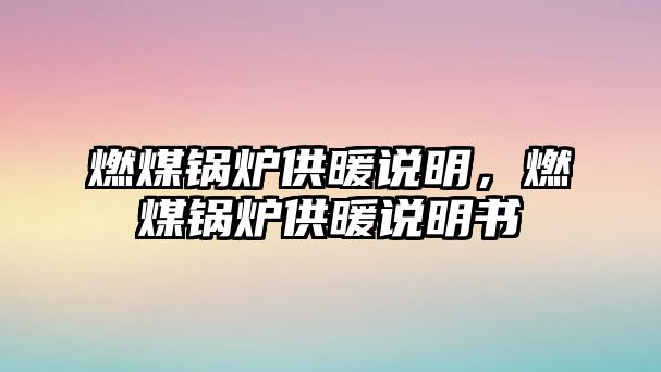 燃煤鍋爐供暖說明，燃煤鍋爐供暖說明書