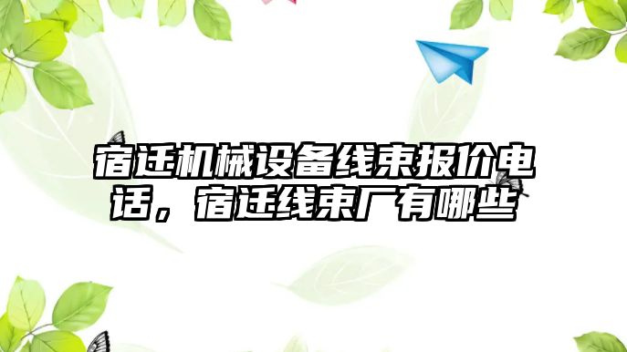 宿遷機械設(shè)備線束報價電話，宿遷線束廠有哪些