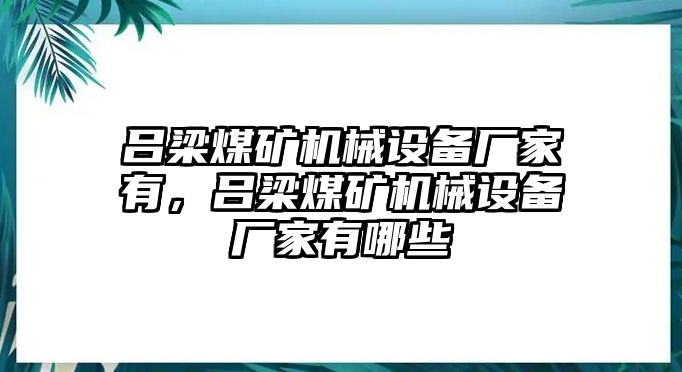 呂梁煤礦機械設(shè)備廠家有，呂梁煤礦機械設(shè)備廠家有哪些