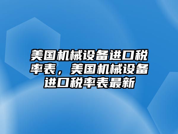 美國機械設備進口稅率表，美國機械設備進口稅率表最新