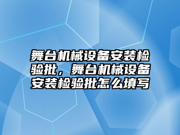 舞臺機械設(shè)備安裝檢驗批，舞臺機械設(shè)備安裝檢驗批怎么填寫