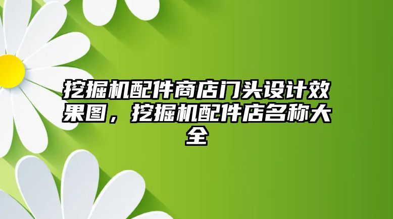 挖掘機(jī)配件商店門頭設(shè)計(jì)效果圖，挖掘機(jī)配件店名稱大全