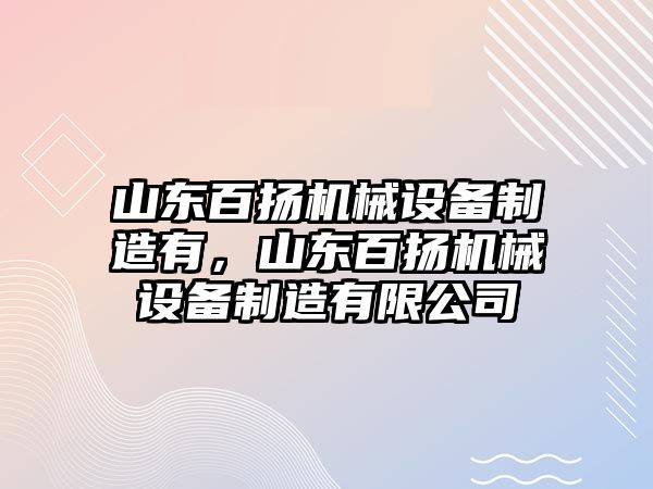 山東百揚機械設(shè)備制造有，山東百揚機械設(shè)備制造有限公司