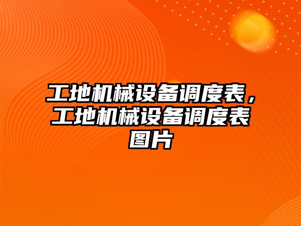 工地機(jī)械設(shè)備調(diào)度表，工地機(jī)械設(shè)備調(diào)度表圖片